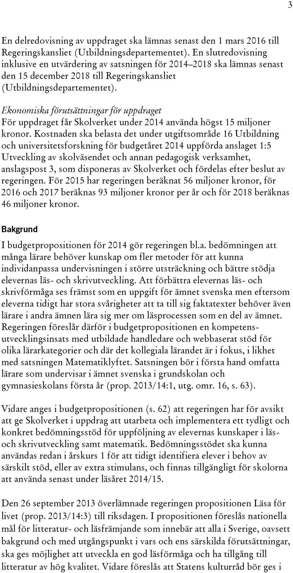 Ekonomiska förutsättningar för uppdraget För uppdraget får Skolverket under 2014 använda högst 15 miljoner kronor.