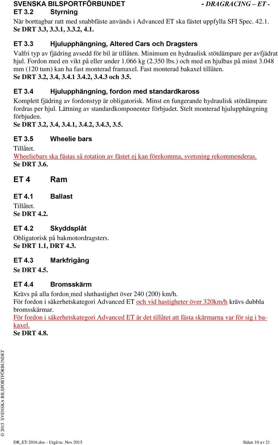 350 lbs.) och med en hjulbas på minst 3.048 mm (120 tum) kan ha fast monterad framaxel. Fast monterad bakaxel tillåten. Se DRT 3.2, 3.4, 3.4.1 3.4.2, 3.4.3 och 3.5. ET 3.