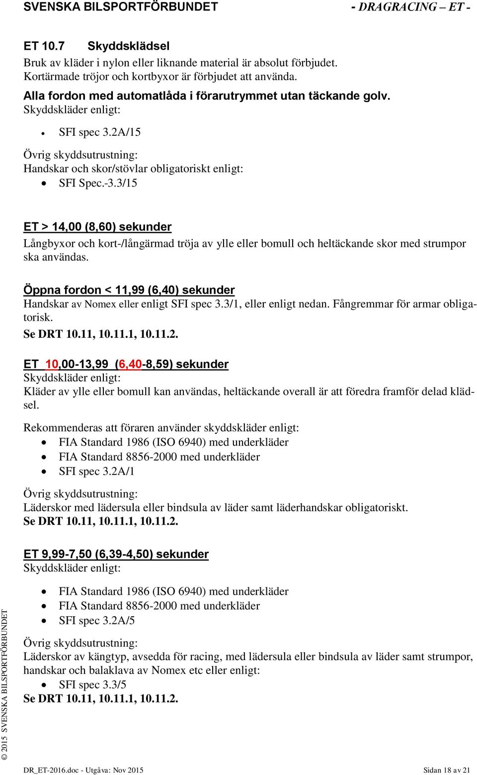 2A/15 Övrig skyddsutrustning: Handskar och skor/stövlar obligatoriskt enligt: SFI Spec. 3.