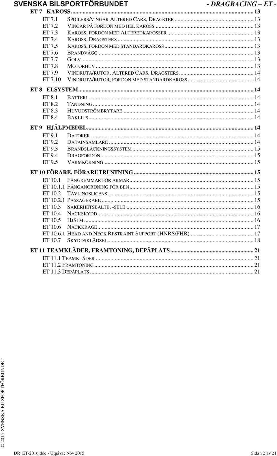 .. 14 ET 8.1 BATTERI... 14 ET 8.2 TÄNDNING... 14 ET 8.3 HUVUDSTRÖMBRYTARE... 14 ET 8.4 BAKLJUS... 14 ET 9 HJÄLPMEDEL... 14 ET 9.1 DATORER... 14 ET 9.2 DATAINSAMLARE... 14 ET 9.3 BRANDSLÄCKNINGSSYSTEM.