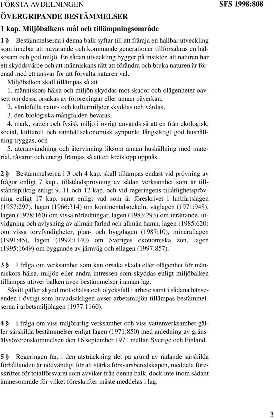 god miljö. En sådan utveckling bygger på insikten att naturen har ett skyddsvärde och att människans rätt att förändra och bruka naturen är förenad med ett ansvar för att förvalta naturen väl.