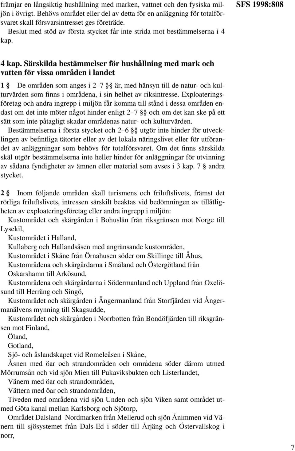 Särskilda bestämmelser för hushållning med mark och vatten för vissa områden i landet 1 De områden som anges i 2 7 är, med hänsyn till de natur- och kulturvärden som finns i områdena, i sin helhet av