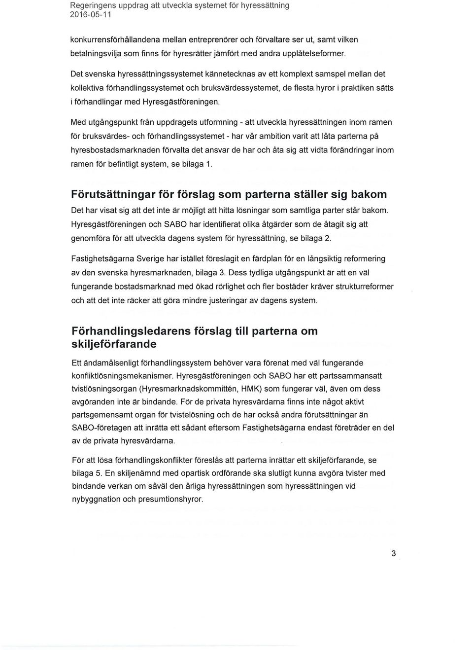Det svenska hyressättningssystemet kännetecknas av ett komplext samspel mellan det kollektiva förhandlingssystemet och bruksvärdessystemet, de flesta hyror i praktiken sätts i förhandlingar med