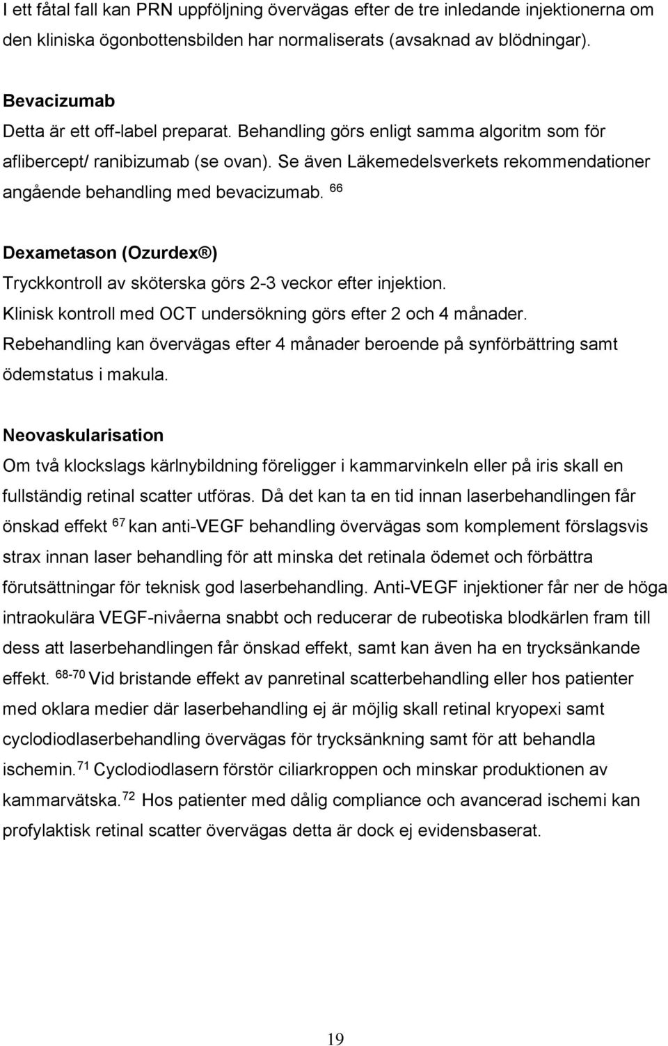 Se även Läkemedelsverkets rekommendationer angående behandling med bevacizumab. 66 Dexametason (Ozurdex ) Tryckkontroll av sköterska görs 2-3 veckor efter injektion.