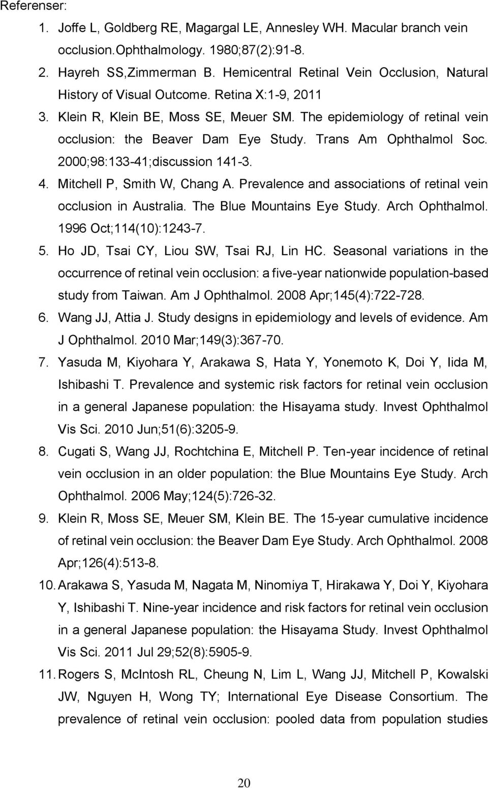 Trans Am Ophthalmol Soc. 2000;98:133-41;discussion 141-3. 4. Mitchell P, Smith W, Chang A. Prevalence and associations of retinal vein occlusion in Australia. The Blue Mountains Eye Study.