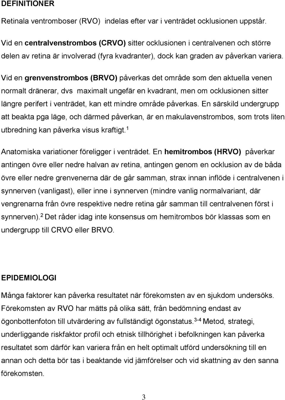 Vid en grenvenstrombos (BRVO) påverkas det område som den aktuella venen normalt dränerar, dvs maximalt ungefär en kvadrant, men om ocklusionen sitter längre perifert i venträdet, kan ett mindre