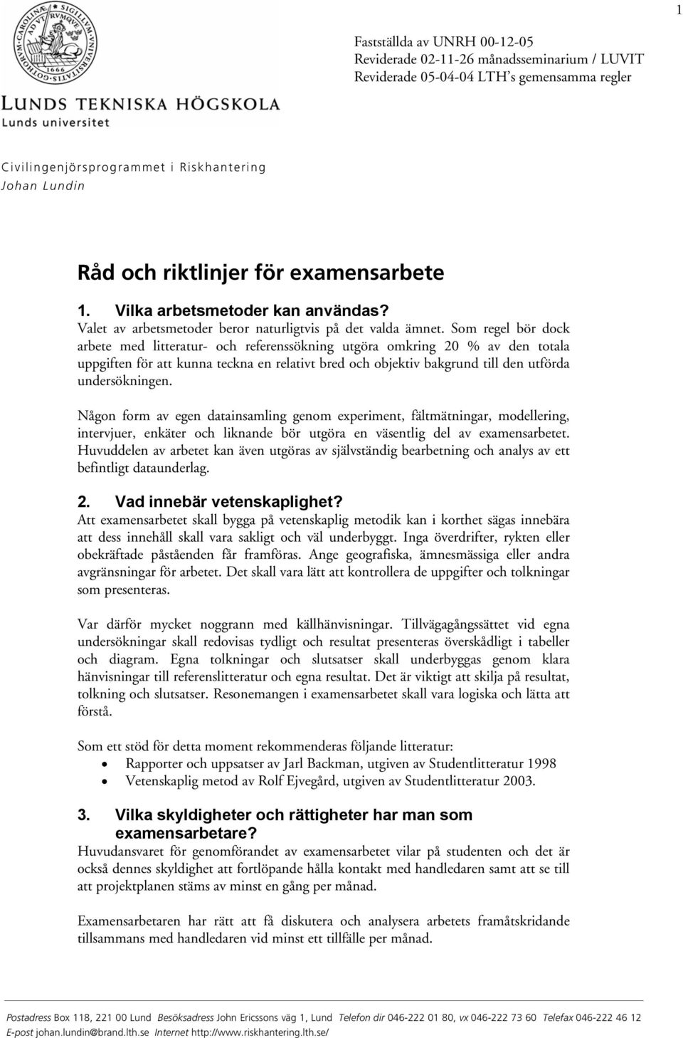 Som regel bör dock arbete med litteratur- och referenssökning utgöra omkring 20 % av den totala uppgiften för att kunna teckna en relativt bred och objektiv bakgrund till den utförda undersökningen.