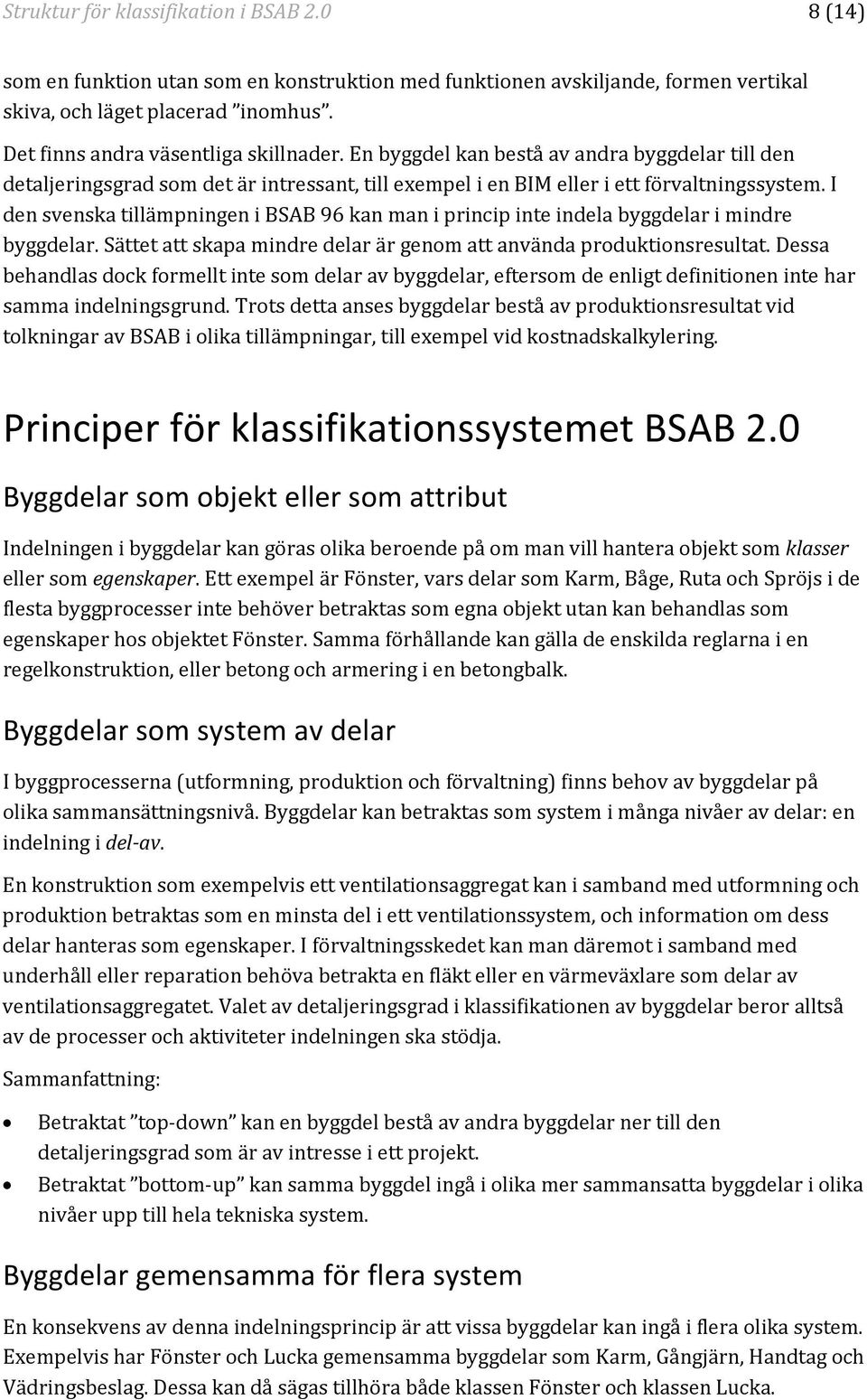 I den svenska tillämpningen i BSAB 96 kan man i princip inte indela byggdelar i mindre byggdelar. Sättet att skapa mindre delar är genom att använda produktionsresultat.