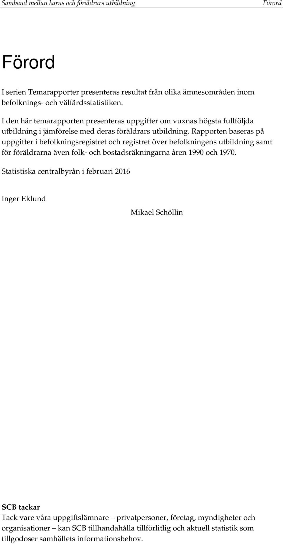 Rapporten baseras på uppgifter i befolkningsregistret och registret över befolkningens utbildning samt för föräldrarna även folk- och bostadsräkningarna åren 1990 och 1970.