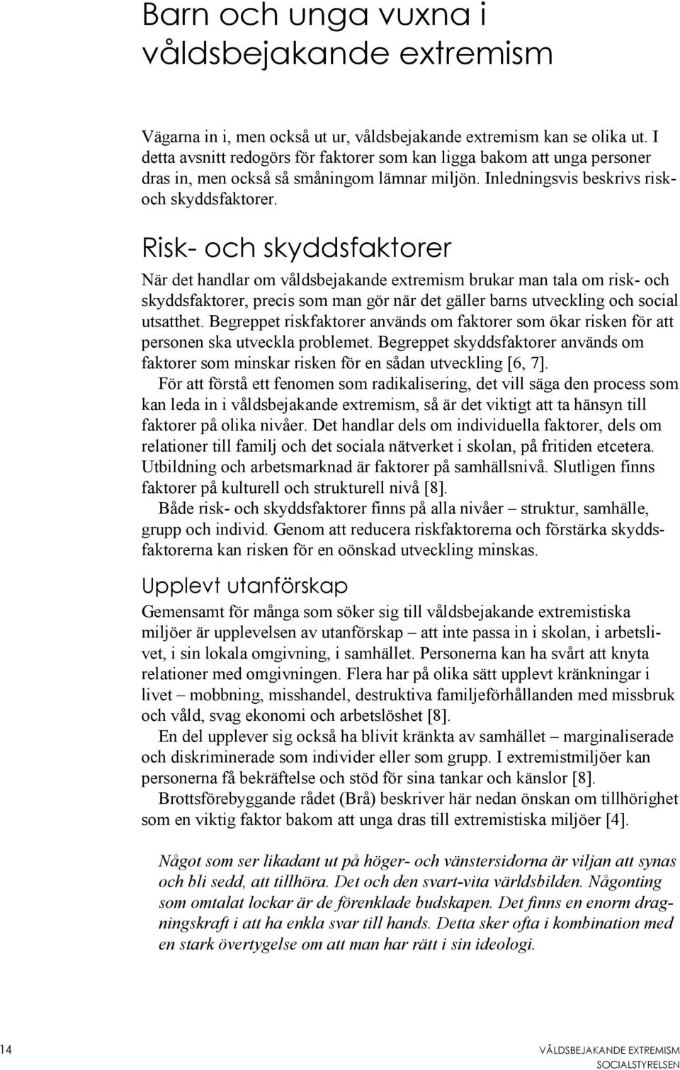 Risk- och skyddsfaktorer När det handlar om våldsbejakande extremism brukar man tala om risk- och skyddsfaktorer, precis som man gör när det gäller barns utveckling och social utsatthet.