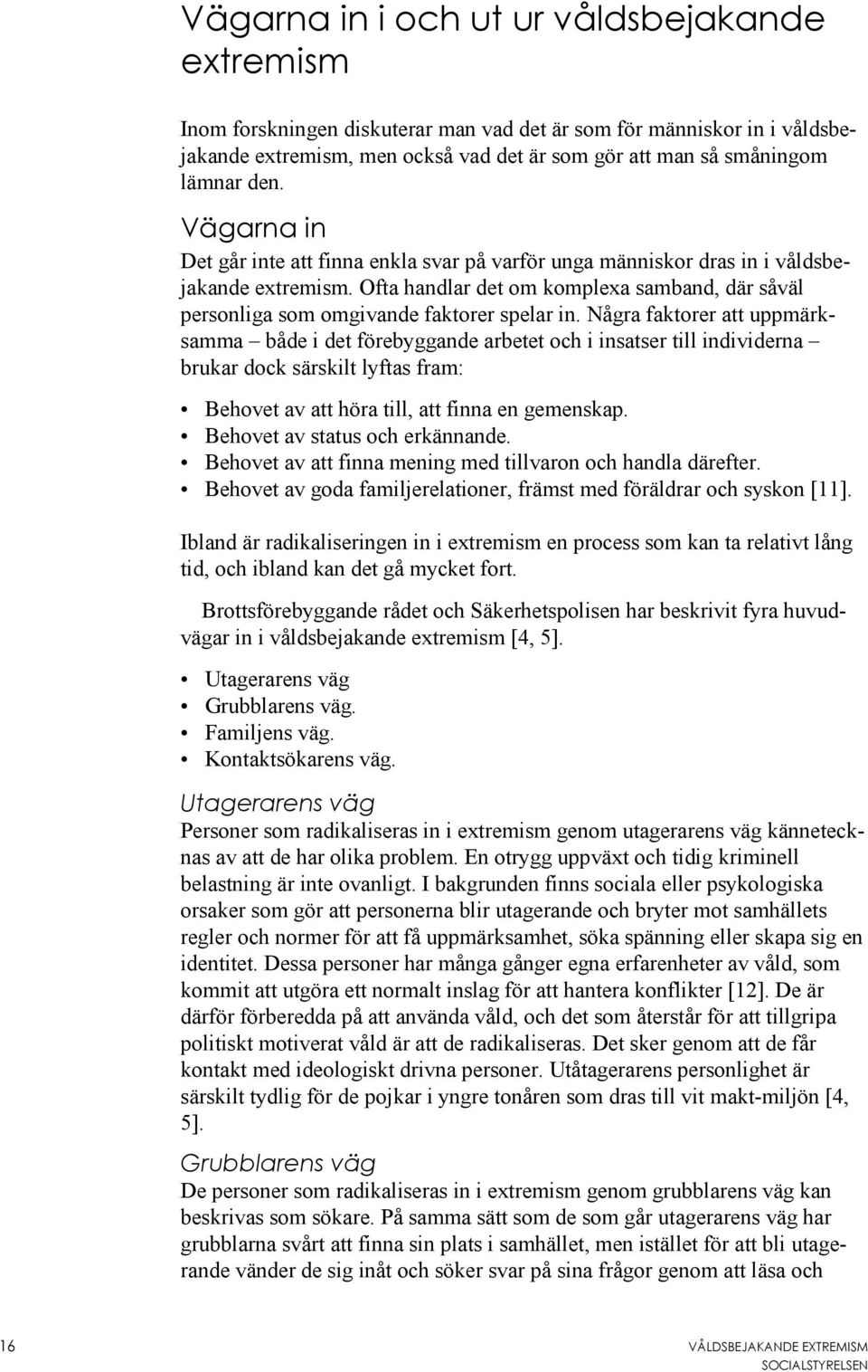 Ofta handlar det om komplexa samband, där såväl personliga som omgivande faktorer spelar in.