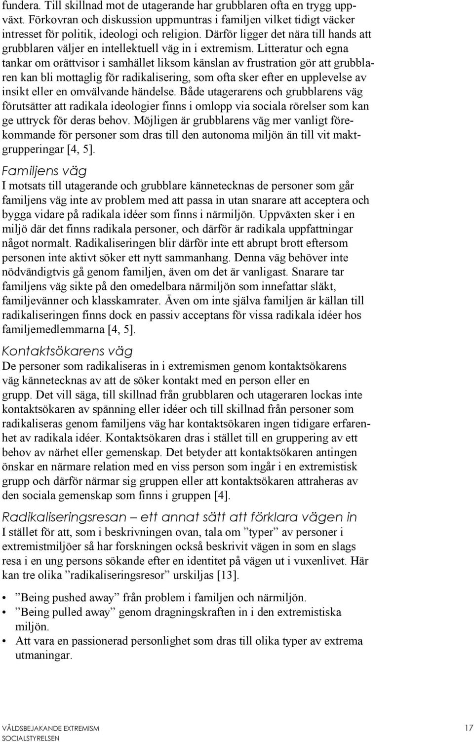 Litteratur och egna tankar om orättvisor i samhället liksom känslan av frustration gör att grubblaren kan bli mottaglig för radikalisering, som ofta sker efter en upplevelse av insikt eller en