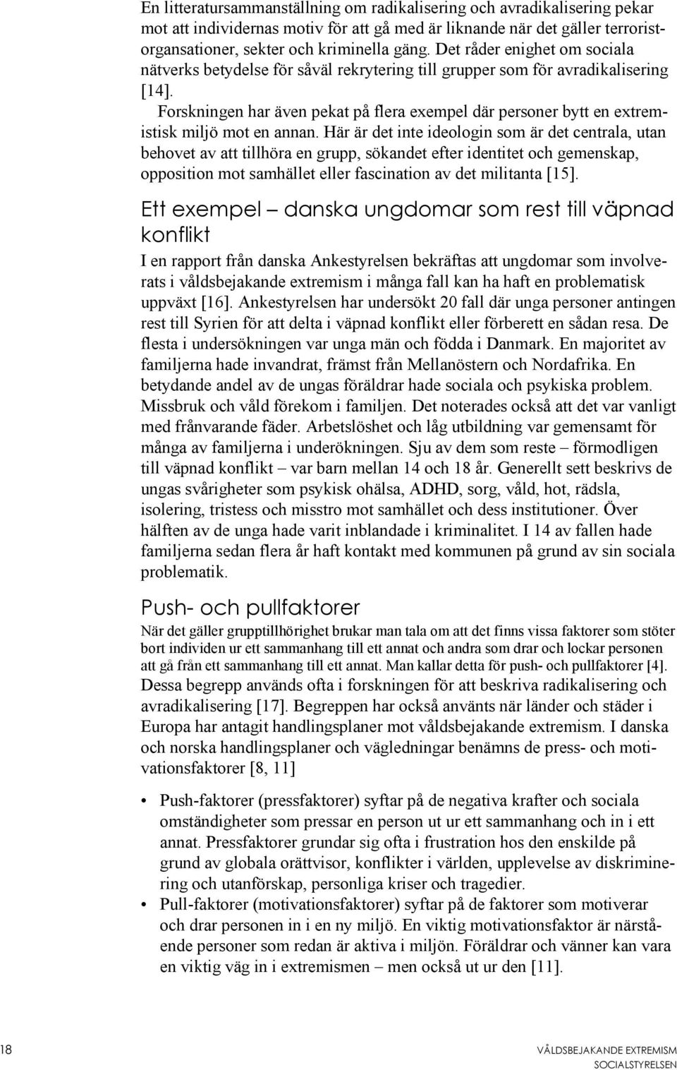 Forskningen har även pekat på flera exempel där personer bytt en extremistisk miljö mot en annan.