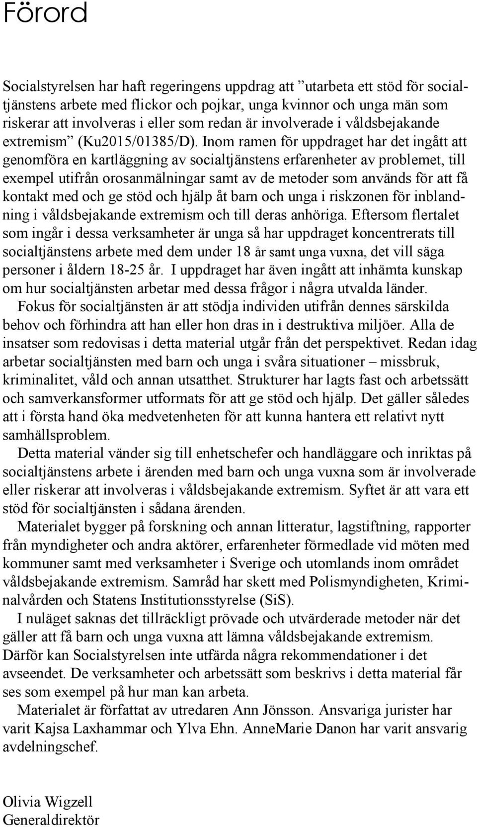 Inom ramen för uppdraget har det ingått att genomföra en kartläggning av socialtjänstens erfarenheter av problemet, till exempel utifrån orosanmälningar samt av de metoder som används för att få