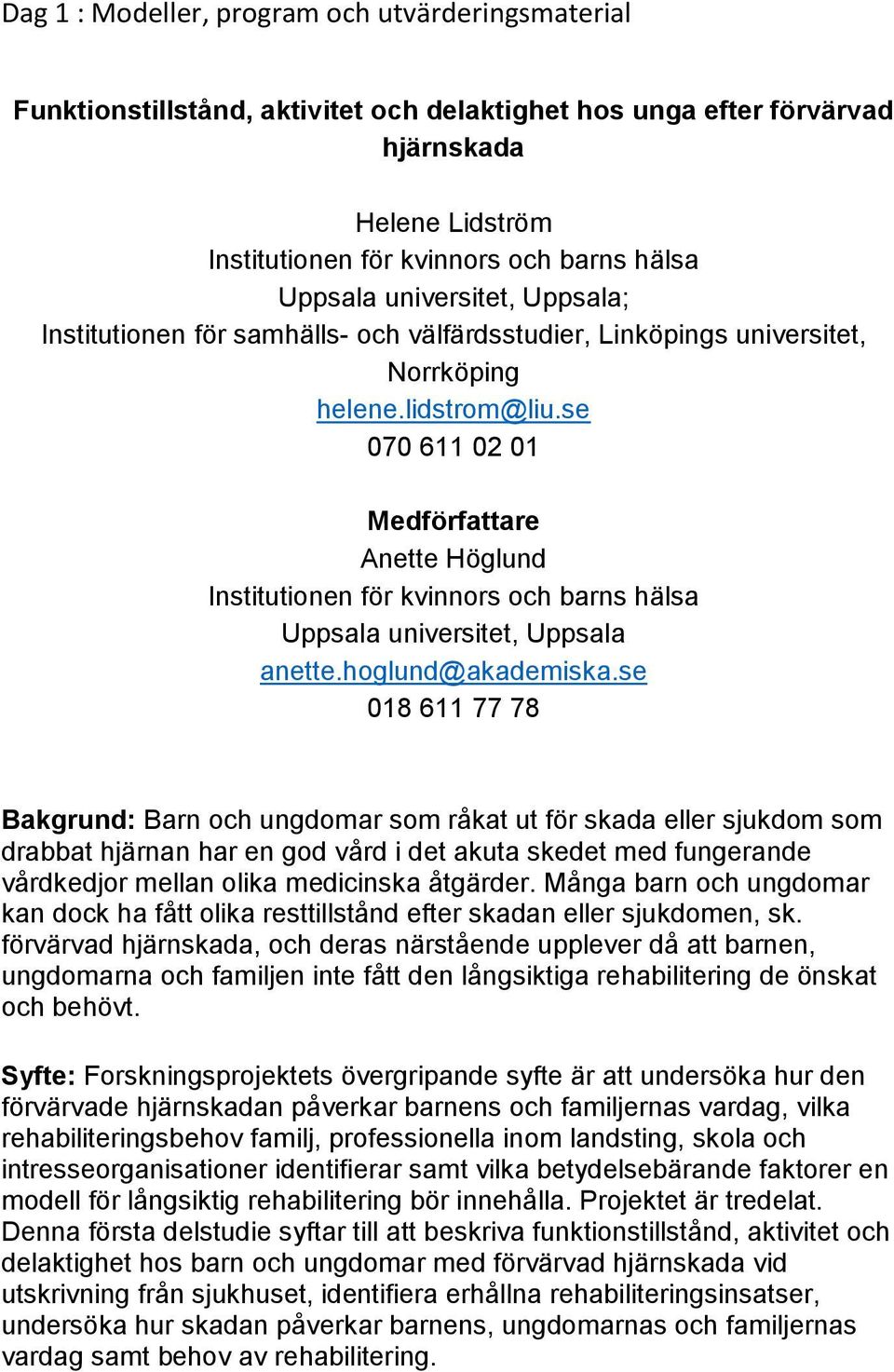 se 070 611 02 01 Medförfattare Anette Höglund Institutionen för kvinnors och barns hälsa Uppsala universitet, Uppsala anette.hoglund@akademiska.