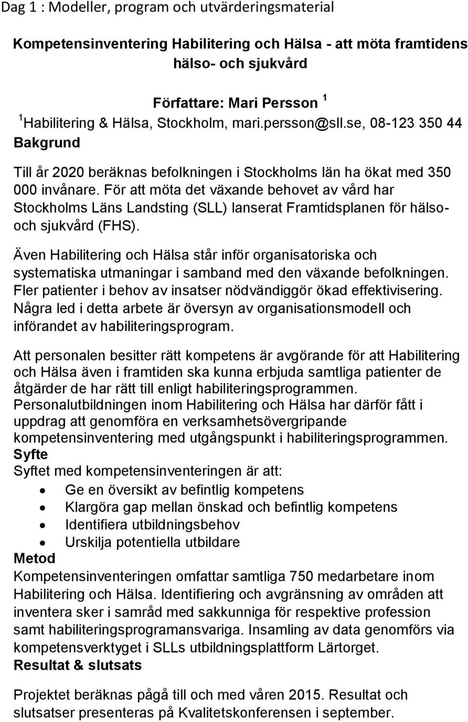 För att möta det växande behovet av vård har Stockholms Läns Landsting (SLL) lanserat Framtidsplanen för hälsooch sjukvård (FHS).