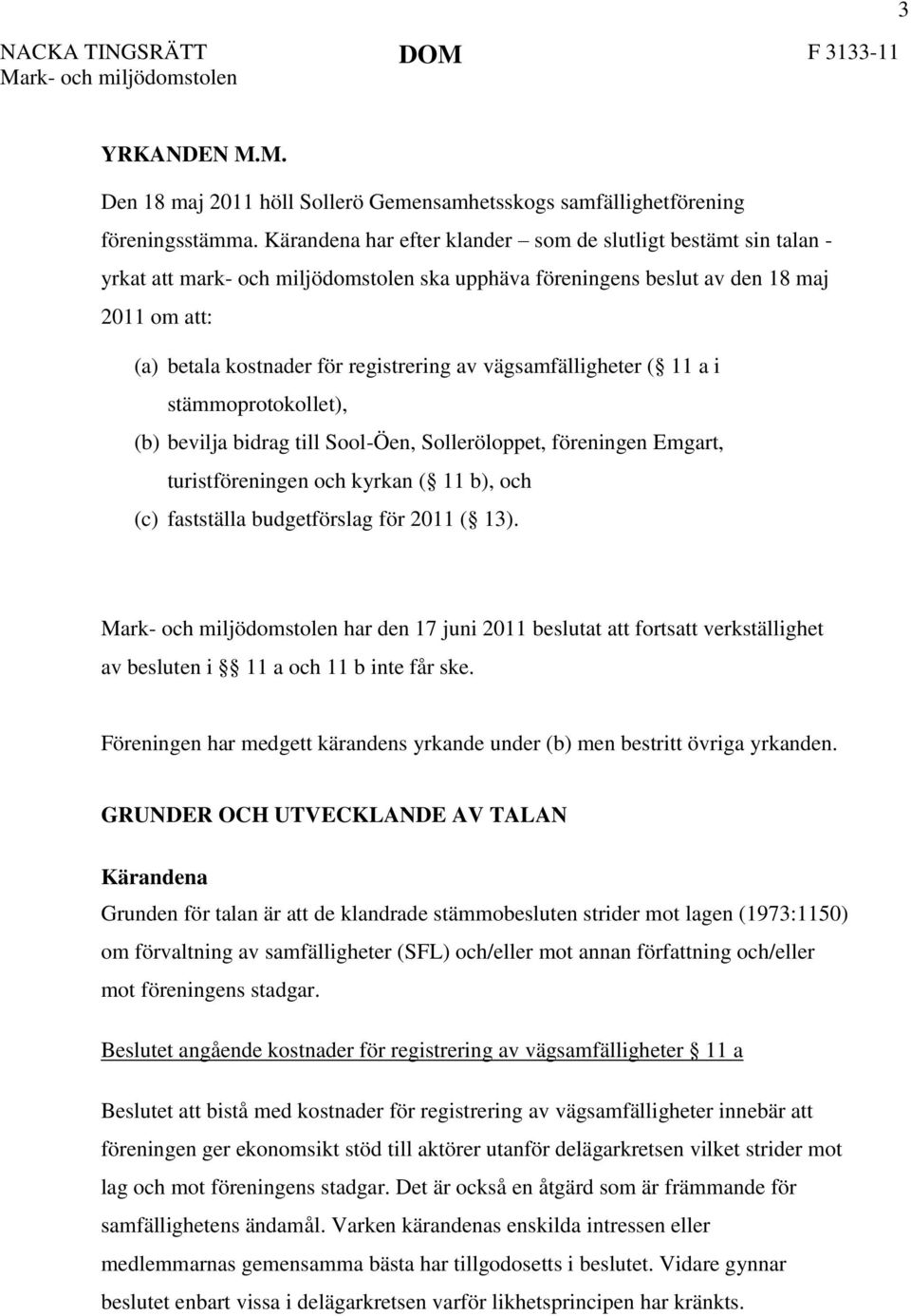 vägsamfälligheter ( 11 a i stämmoprotokollet), (b) bevilja bidrag till Sool-Öen, Solleröloppet, föreningen Emgart, turistföreningen och kyrkan ( 11 b), och (c) fastställa budgetförslag för 2011 ( 13).