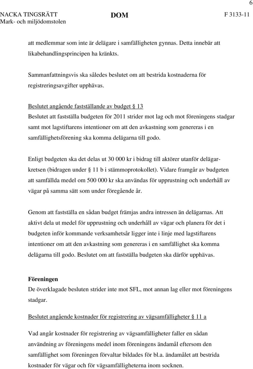 Beslutet angående fastställande av budget 13 Beslutet att fastställa budgeten för 2011 strider mot lag och mot föreningens stadgar samt mot lagstiftarens intentioner om att den avkastning som