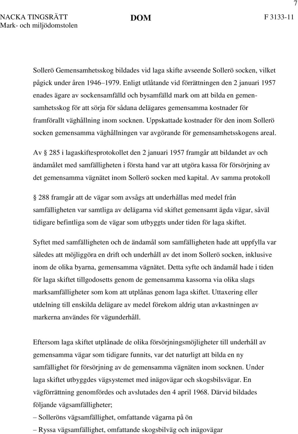 framförallt väghållning inom socknen. Uppskattade kostnader för den inom Sollerö socken gemensamma väghållningen var avgörande för gemensamhetsskogens areal.