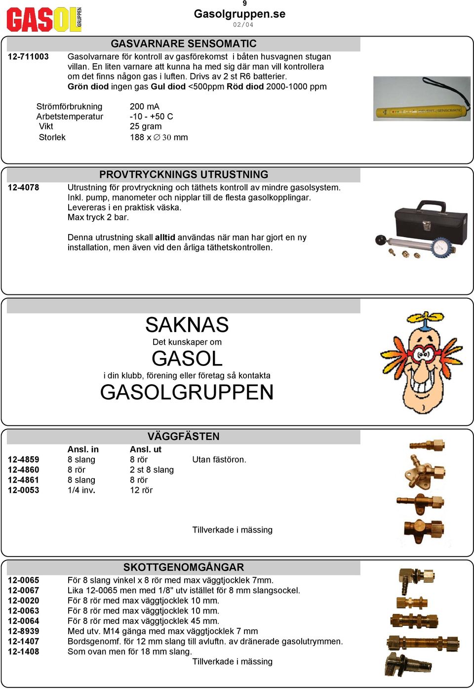 Grön diod ingen gas Gul diod <500ppm Röd diod 2000-1000 ppm Strömförbrukning Arbetstemperatur Vikt Storlek 200 ma -10 - +50 C 25 gram 188 x 30 mm PROVTRYCKNINGS UTRUSTNING 12-4078 Utrustning för