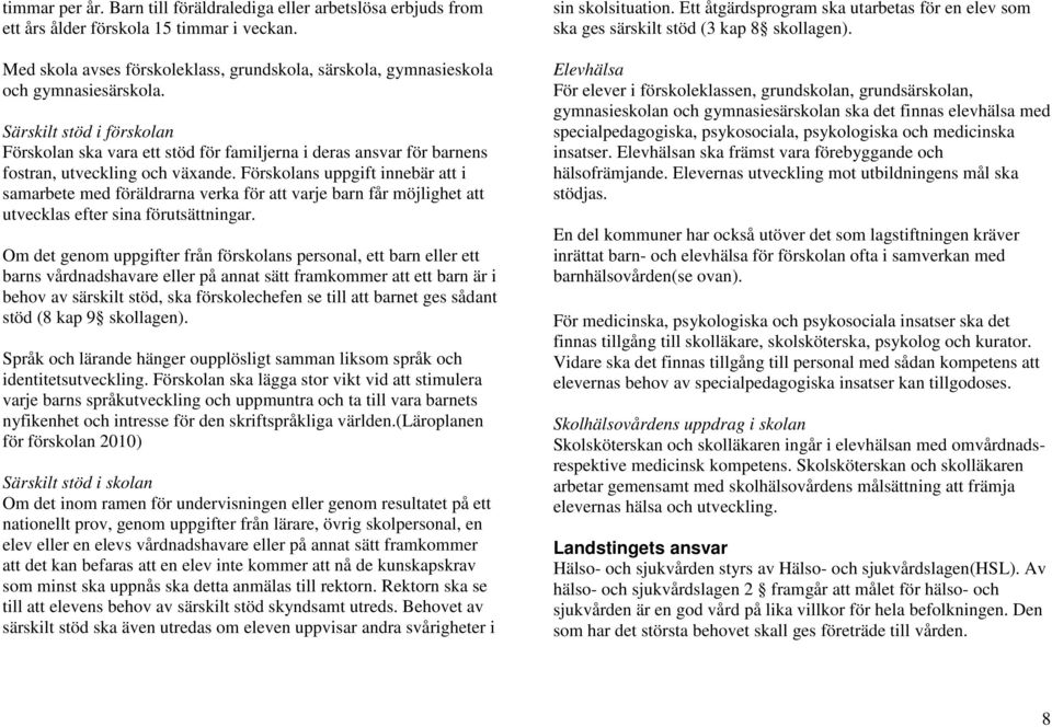 Särskilt stöd i förskolan Förskolan ska vara ett stöd för familjerna i deras ansvar för barnens fostran, utveckling och växande.