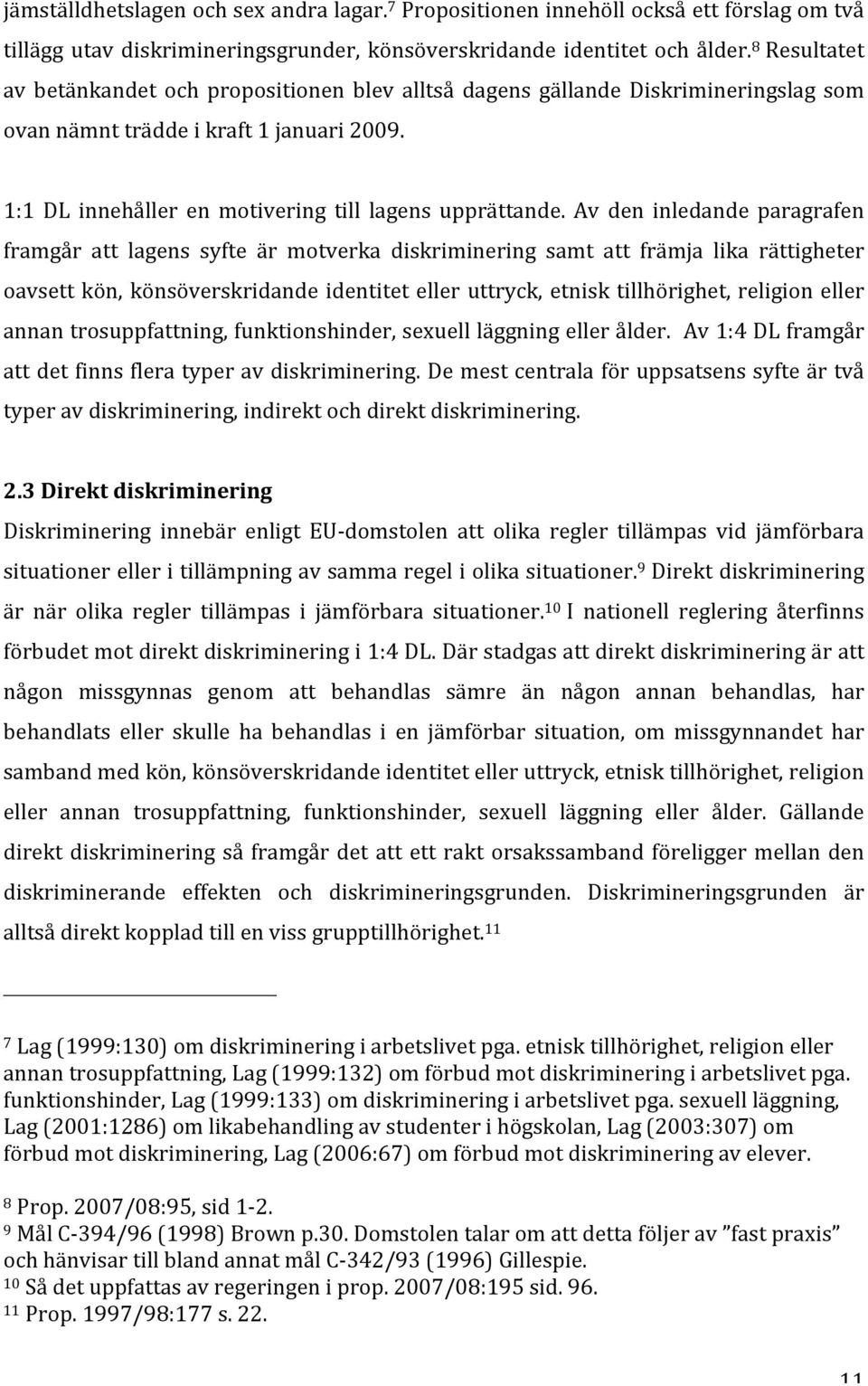 Av den inledande paragrafen framgår att lagens syfte är motverka diskriminering samt att främja lika rättigheter oavsett kön, könsöverskridande identitet eller uttryck, etnisk tillhörighet, religion