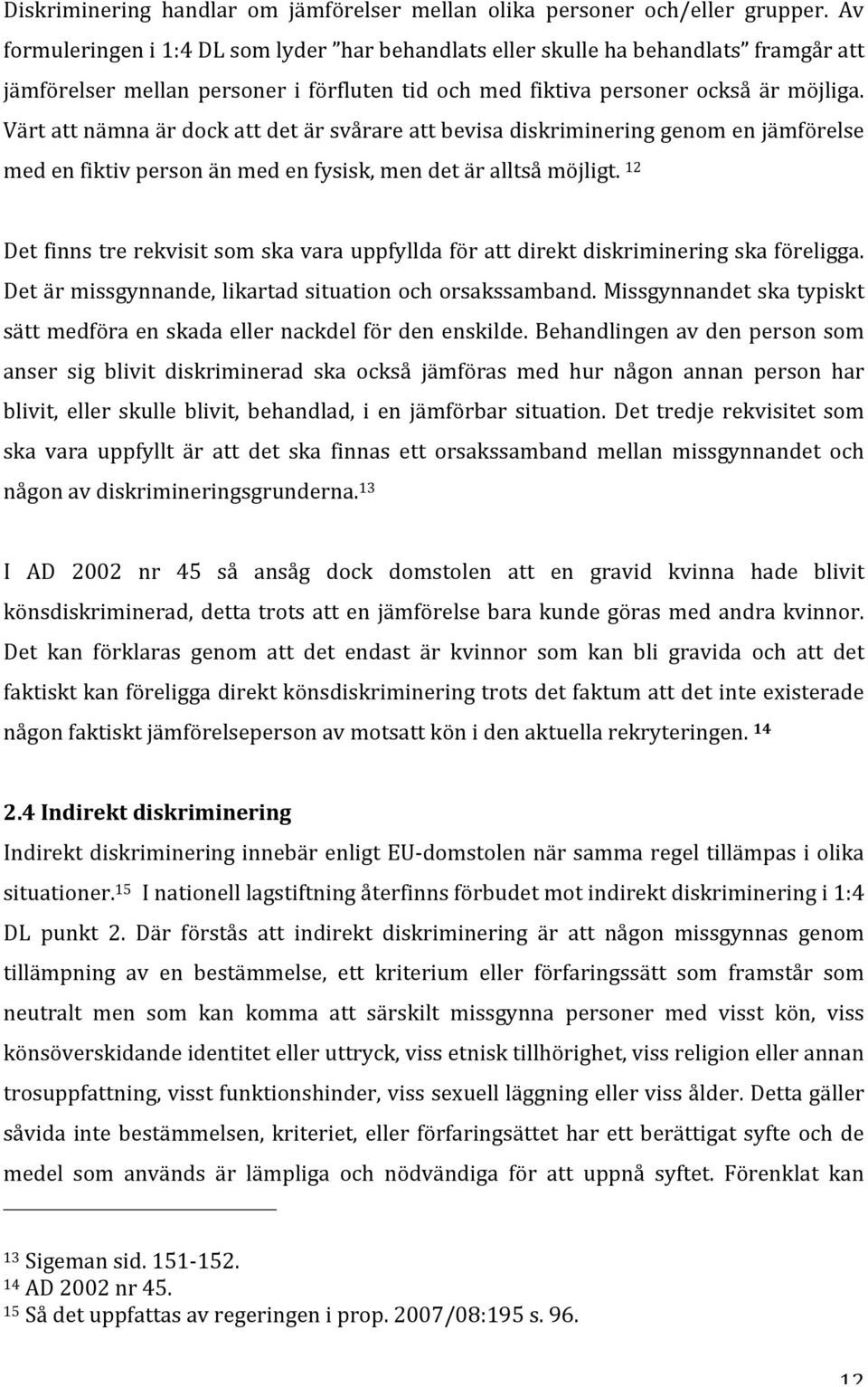 Värt att nämna är dock att det är svårare att bevisa diskriminering genom en jämförelse med en fiktiv person än med en fysisk, men det är alltså möjligt.