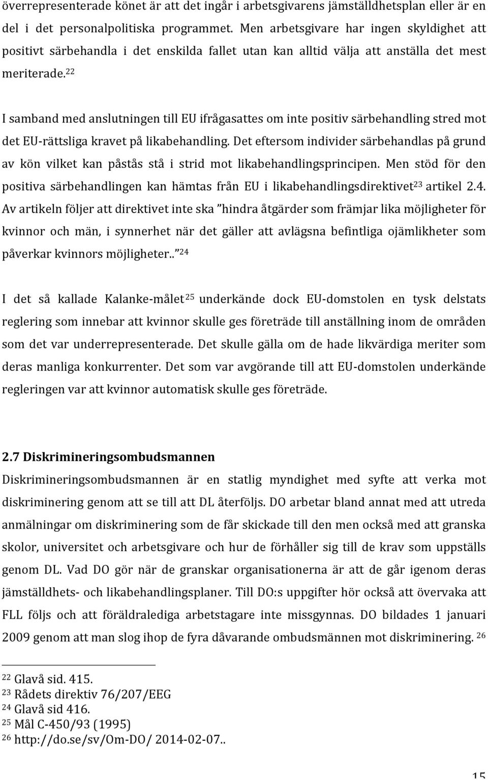 22 I samband med anslutningen till EU ifrågasattes om inte positiv särbehandling stred mot det EU- rättsliga kravet på likabehandling.