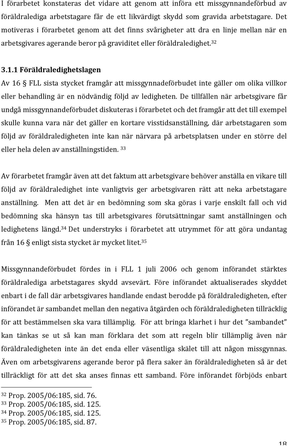 1 Föräldraledighetslagen Av 16 FLL sista stycket framgår att missgynnadeförbudet inte gäller om olika villkor eller behandling är en nödvändig följd av ledigheten.