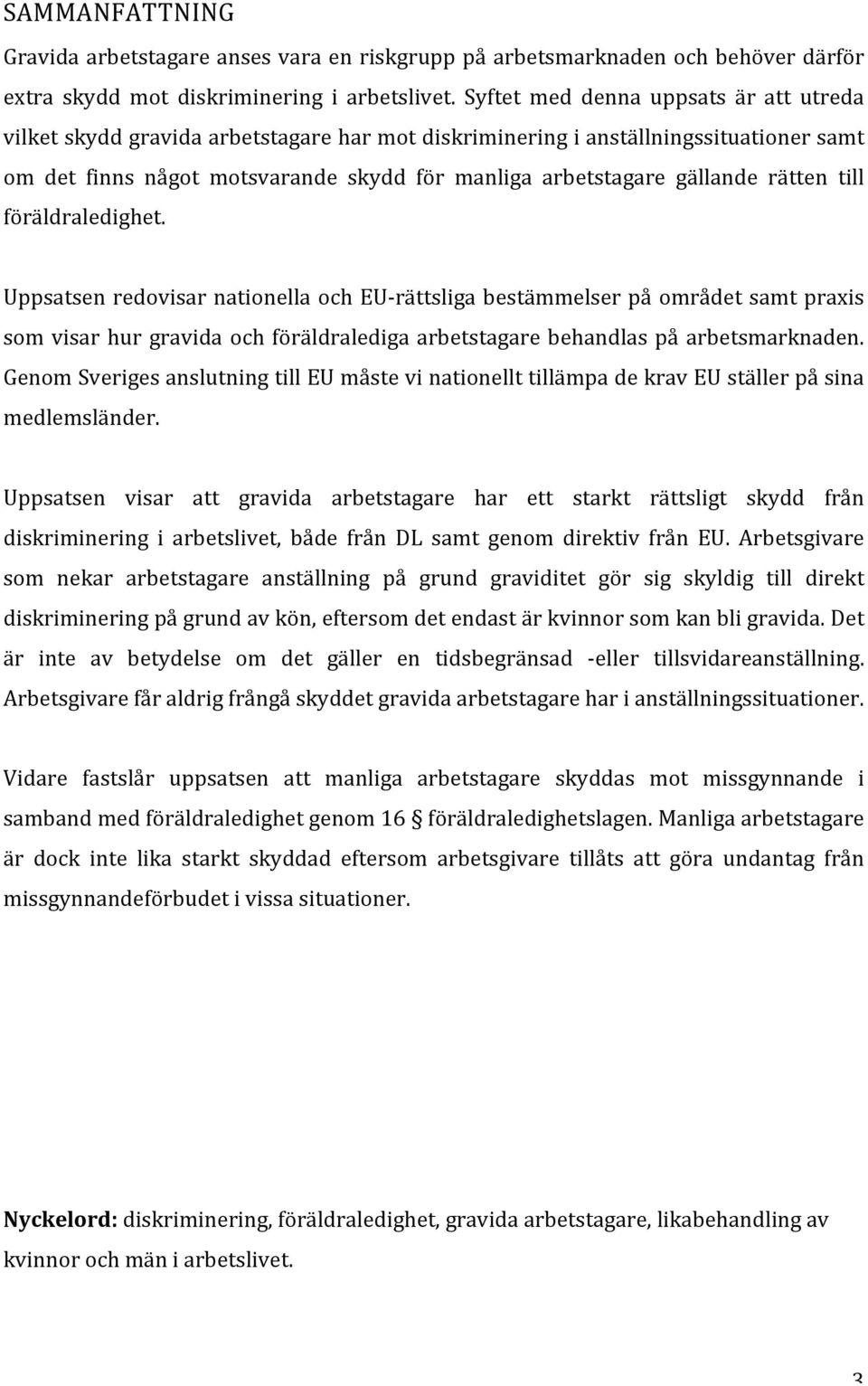 rätten till föräldraledighet. Uppsatsen redovisar nationella och EU- rättsliga bestämmelser på området samt praxis som visar hur gravida och föräldralediga arbetstagare behandlas på arbetsmarknaden.