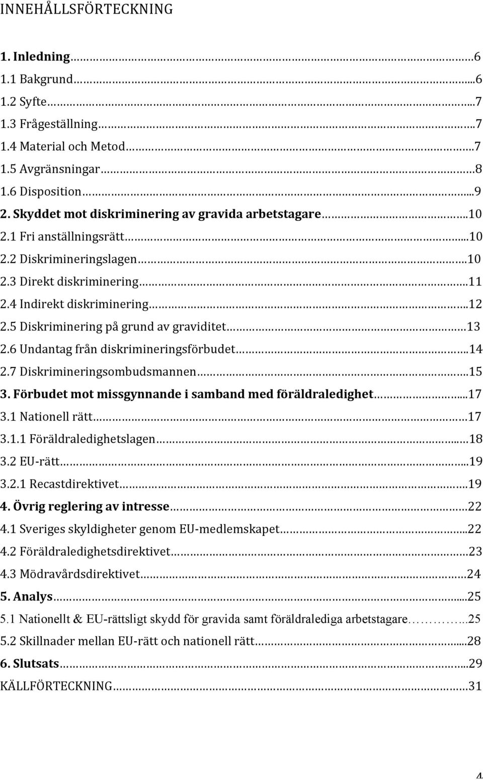 5 Diskriminering på grund av graviditet 13 2.6 Undantag från diskrimineringsförbudet.14 2.7 Diskrimineringsombudsmannen.15 3. Förbudet mot missgynnande i samband med föräldraledighet...17 3.