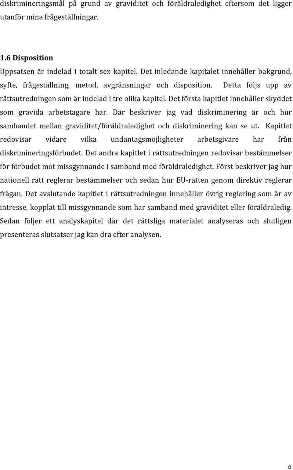 Det första kapitlet innehåller skyddet som gravida arbetstagare har. Där beskriver jag vad diskriminering är och hur sambandet mellan graviditet/föräldraledighet och diskriminering kan se ut.