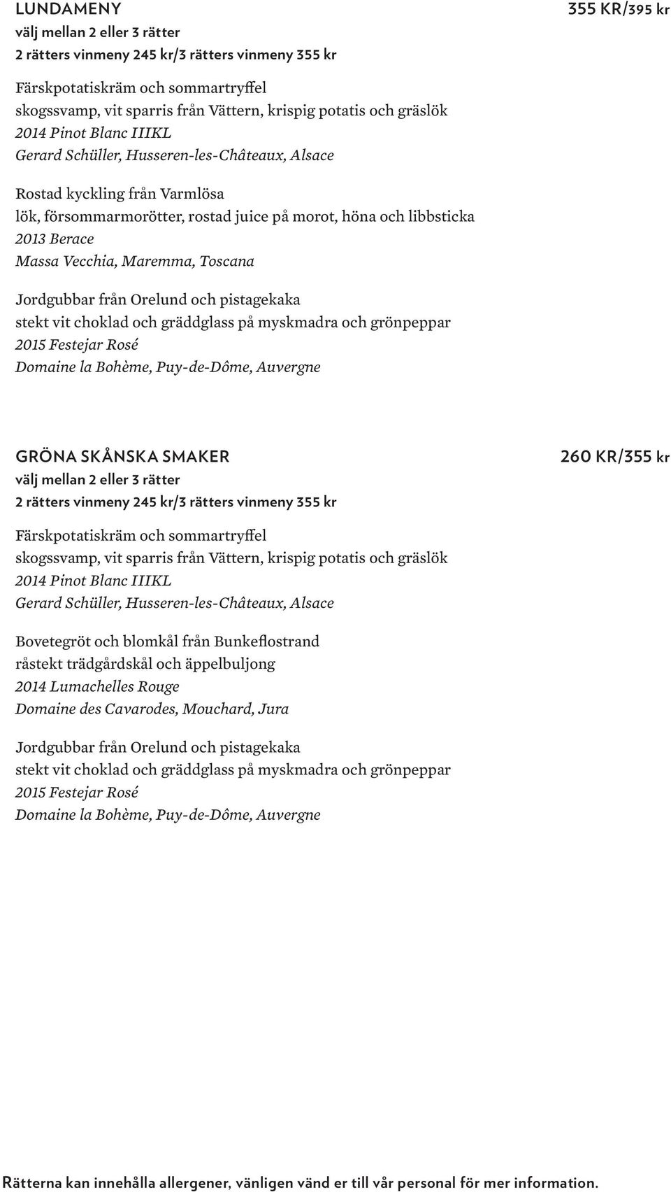 choklad och gräddglass på myskmadra och grönpeppar GRÖNA SKÅNSKA SMAKER välj mellan 2 eller 3 rätter 2 rätters vinmeny 245 kr/3 rätters vinmeny 355 kr 260 KR/355 kr Färskpotatiskräm och sommartryffel