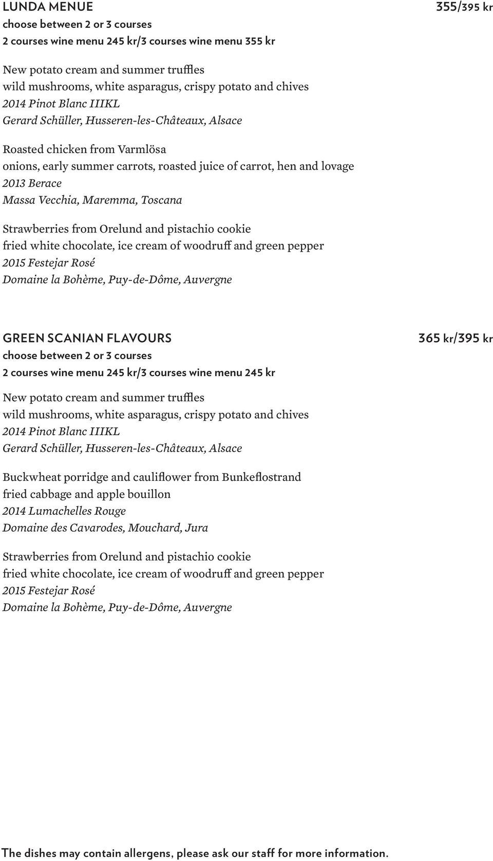 fried white chocolate, ice cream of woodruff and green pepper GREEN SCANIAN FLAVOURS choose between 2 or 3 courses 2 courses wine menu 245 kr/3 courses wine menu 245 kr 365 kr/395 kr New potato cream