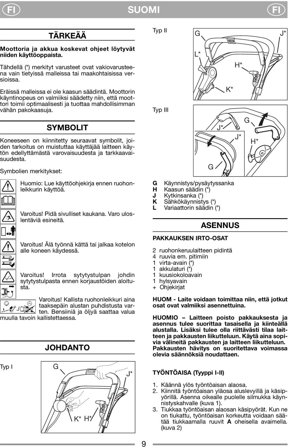 Moottorin käyntinopeus on valmiiksi säädetty niin, että moottori toimii optimaalisesti ja tuottaa mahdollisimman vähän pakokaasuja.