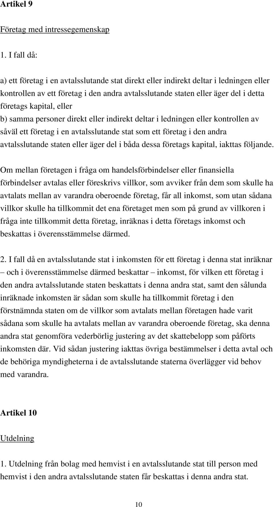 eller b) samma personer direkt eller indirekt deltar i ledningen eller kontrollen av såväl ett företag i en avtalsslutande stat som ett företag i den andra avtalsslutande staten eller äger del i båda