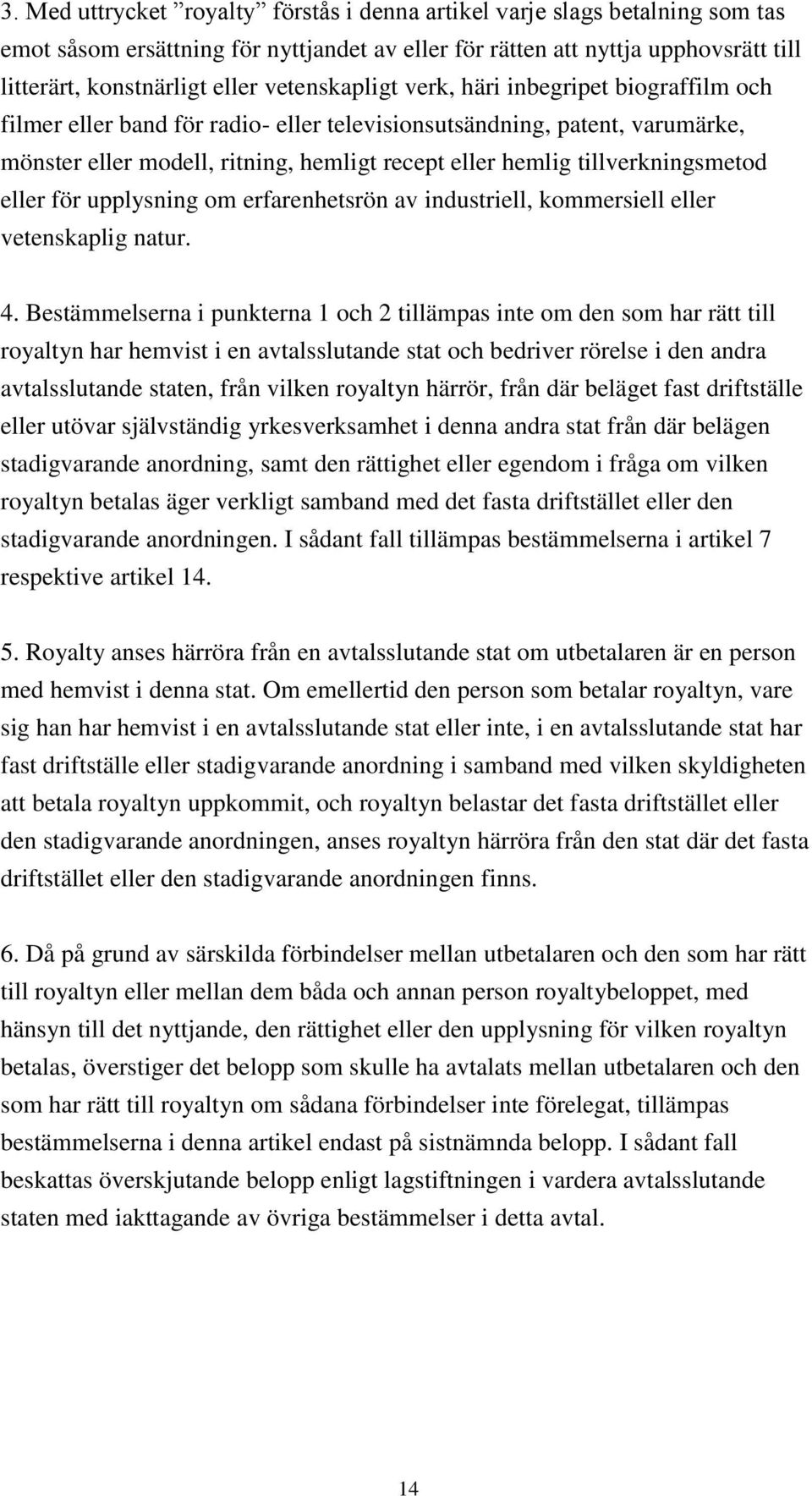 tillverkningsmetod eller för upplysning om erfarenhetsrön av industriell, kommersiell eller vetenskaplig natur. 4.