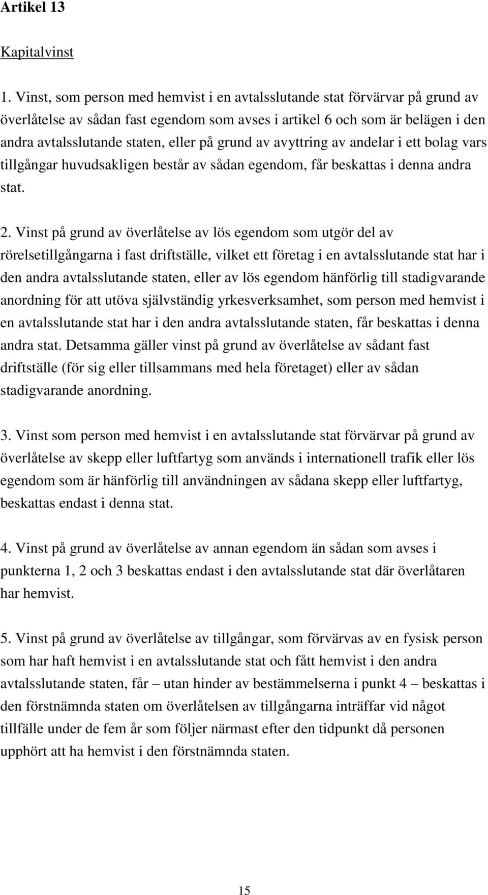 grund av avyttring av andelar i ett bolag vars tillgångar huvudsakligen består av sådan egendom, får beskattas i denna andra stat. 2.