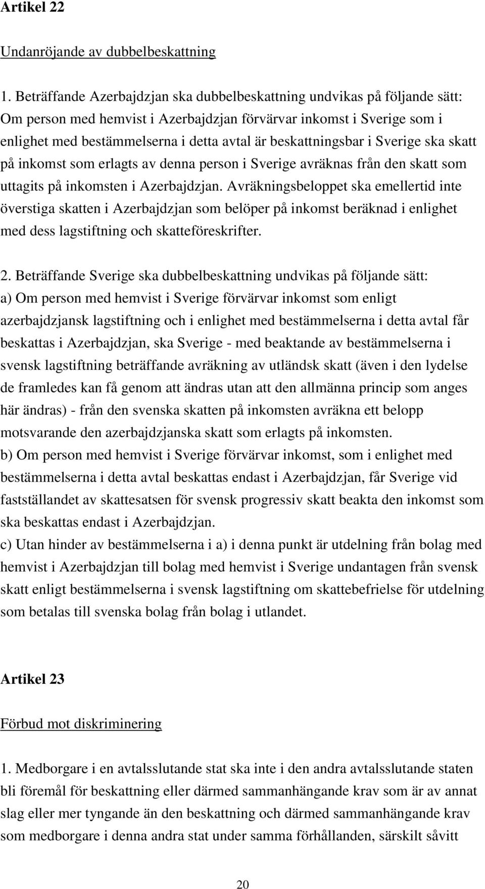 beskattningsbar i Sverige ska skatt på inkomst som erlagts av denna person i Sverige avräknas från den skatt som uttagits på inkomsten i Azerbajdzjan.