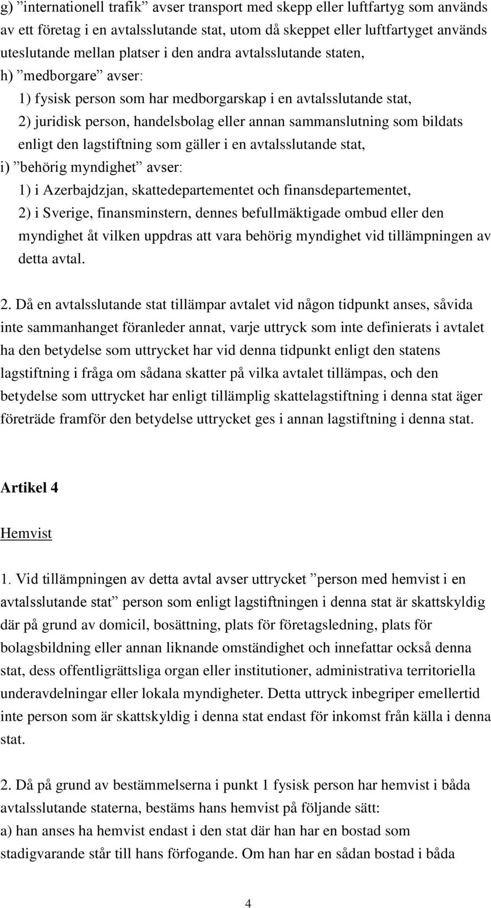 lagstiftning som gäller i en avtalsslutande stat, i) behörig myndighet avser: 1) i Azerbajdzjan, skattedepartementet och finansdepartementet, 2) i Sverige, finansminstern, dennes befullmäktigade