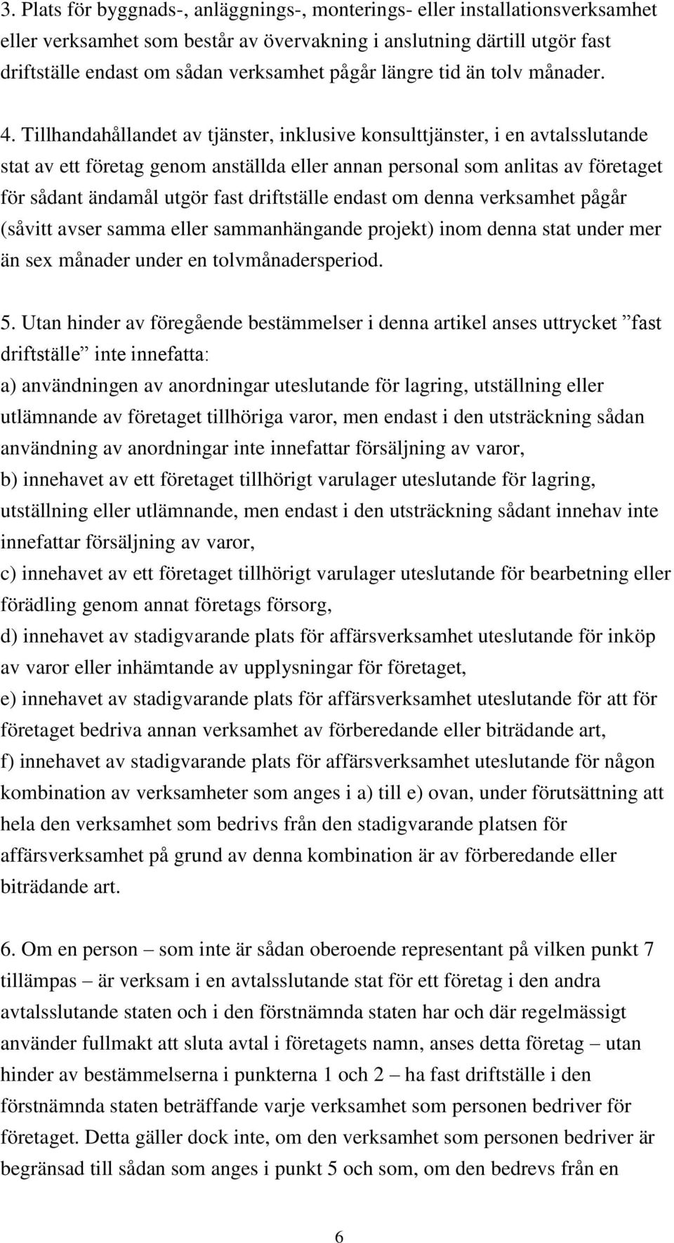 Tillhandahållandet av tjänster, inklusive konsulttjänster, i en avtalsslutande stat av ett företag genom anställda eller annan personal som anlitas av företaget för sådant ändamål utgör fast