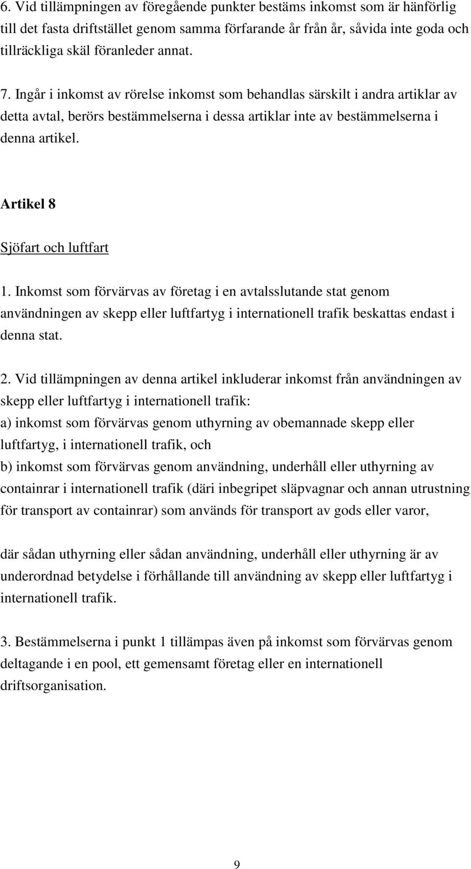 Artikel 8 Sjöfart och luftfart 1. Inkomst som förvärvas av företag i en avtalsslutande stat genom användningen av skepp eller luftfartyg i internationell trafik beskattas endast i denna stat. 2.