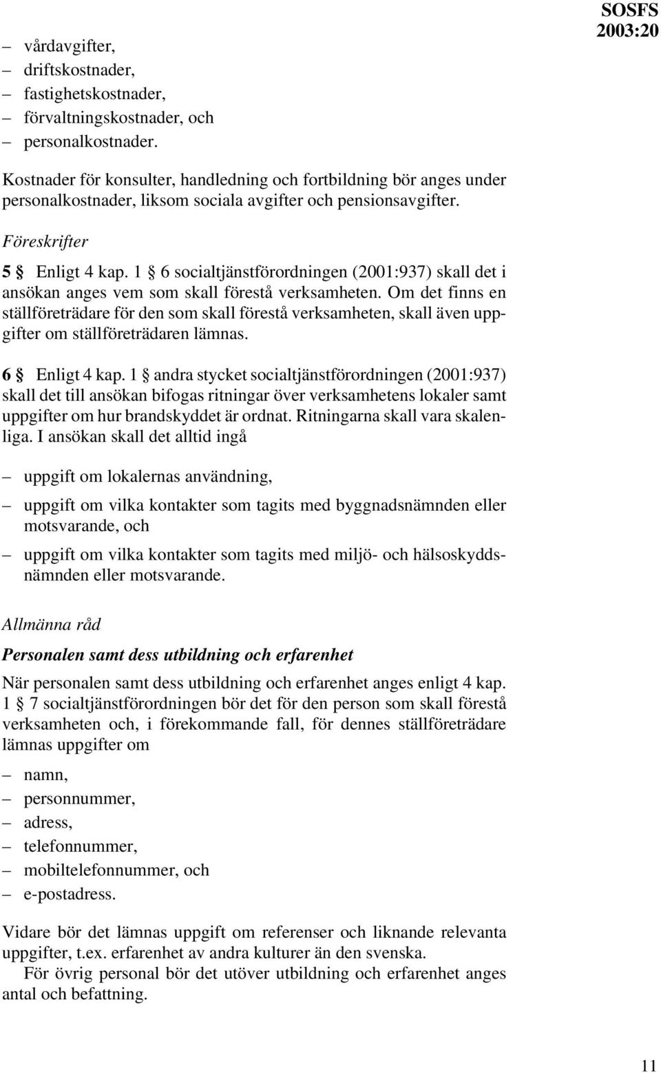 1 6 socialtjänstförordningen (2001:937) skall det i ansökan anges vem som skall förestå verksamheten.