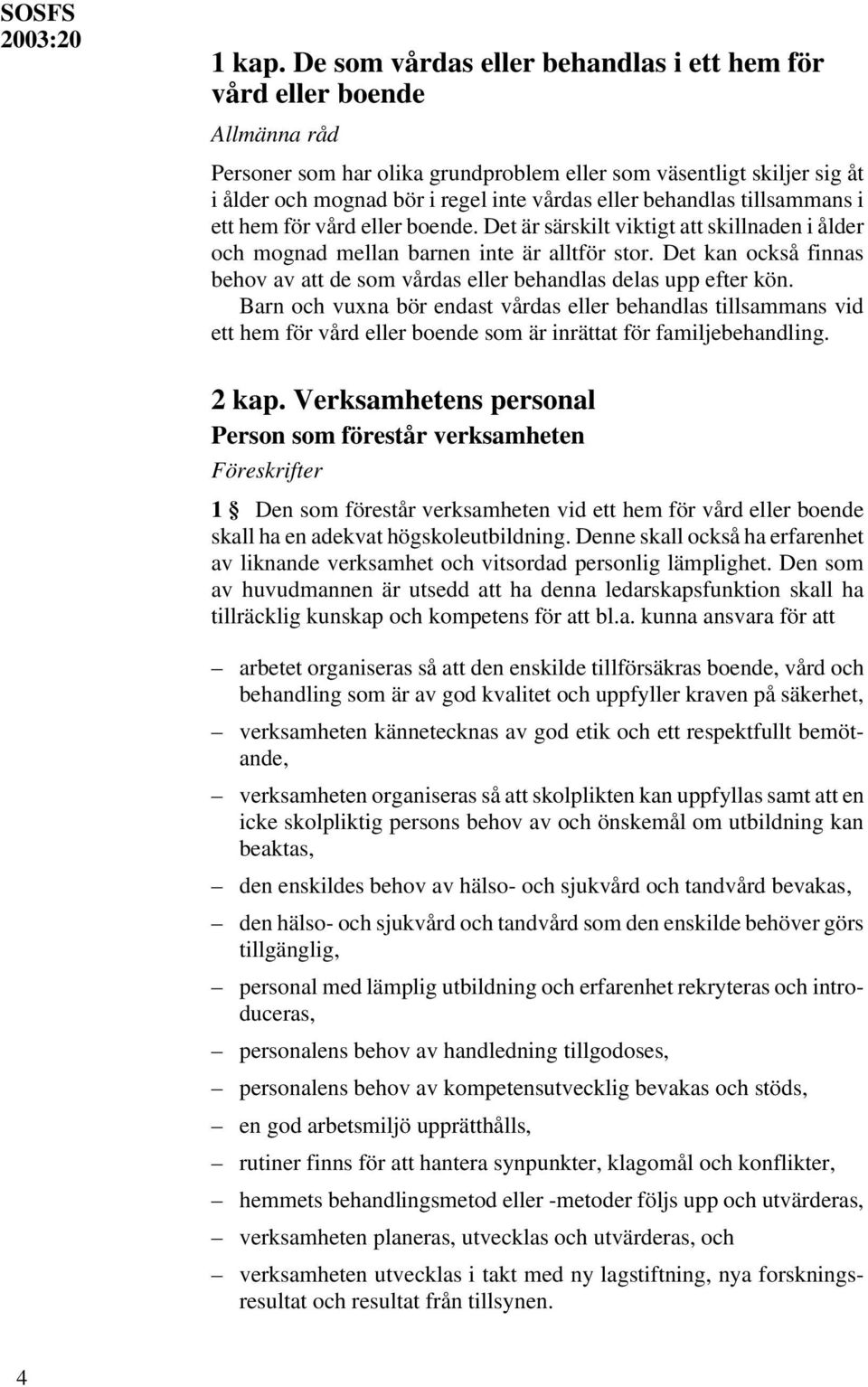 tillsammans i ett hem för vård eller boende. Det är särskilt viktigt att skillnaden i ålder och mognad mellan barnen inte är alltför stor.