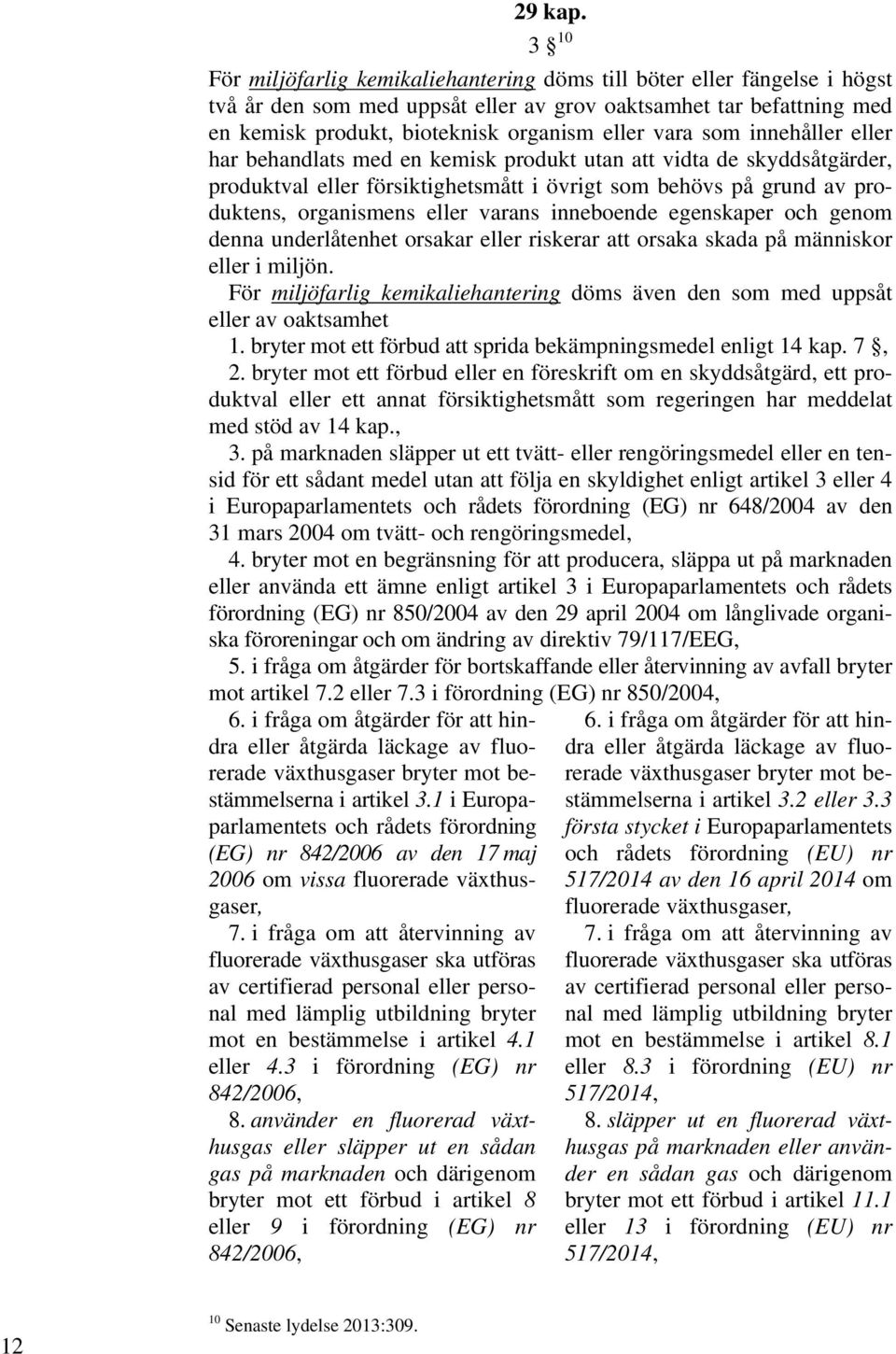 som innehåller eller har behandlats med en kemisk produkt utan att vidta de skyddsåtgärder, produktval eller försiktighetsmått i övrigt som behövs på grund av produktens, organismens eller varans