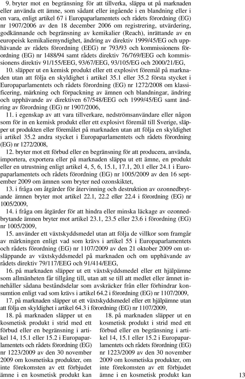 direktiv 1999/45/EG och upphävande av rådets förordning (EEG) nr 793/93 och kommissionens förordning (EG) nr 1488/94 samt rådets direktiv 76/769/EEG och kommissionens direktiv 91/155/EEG, 93/67/EEG,