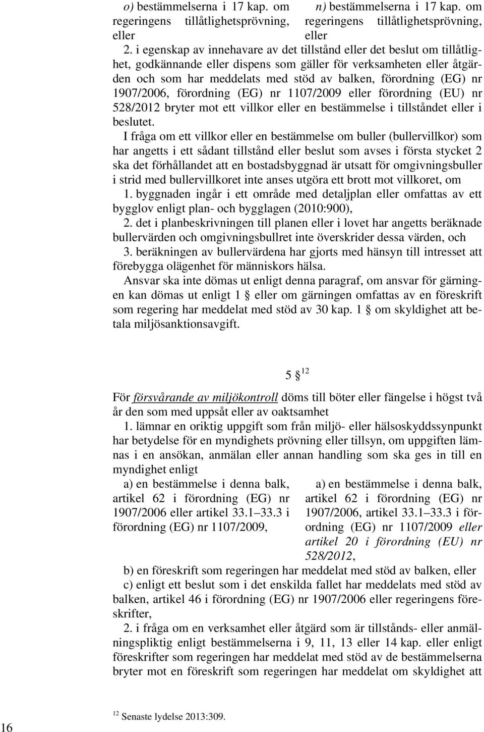 (EG) nr 1907/2006, förordning (EG) nr 1107/2009 eller förordning (EU) nr 528/2012 bryter mot ett villkor eller en bestämmelse i tillståndet eller i beslutet.