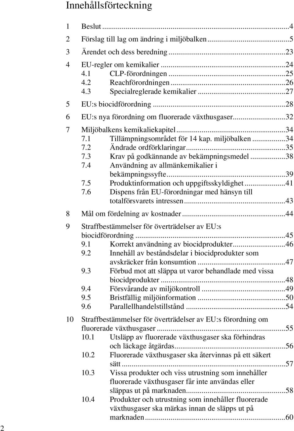 1 Tillämpningsområdet för 14 kap. miljöbalken... 34 7.2 Ändrade ordförklaringar... 35 7.3 Krav på godkännande av bekämpningsmedel... 38 7.4 Användning av allmänkemikalier i bekämpningssyfte... 39 7.