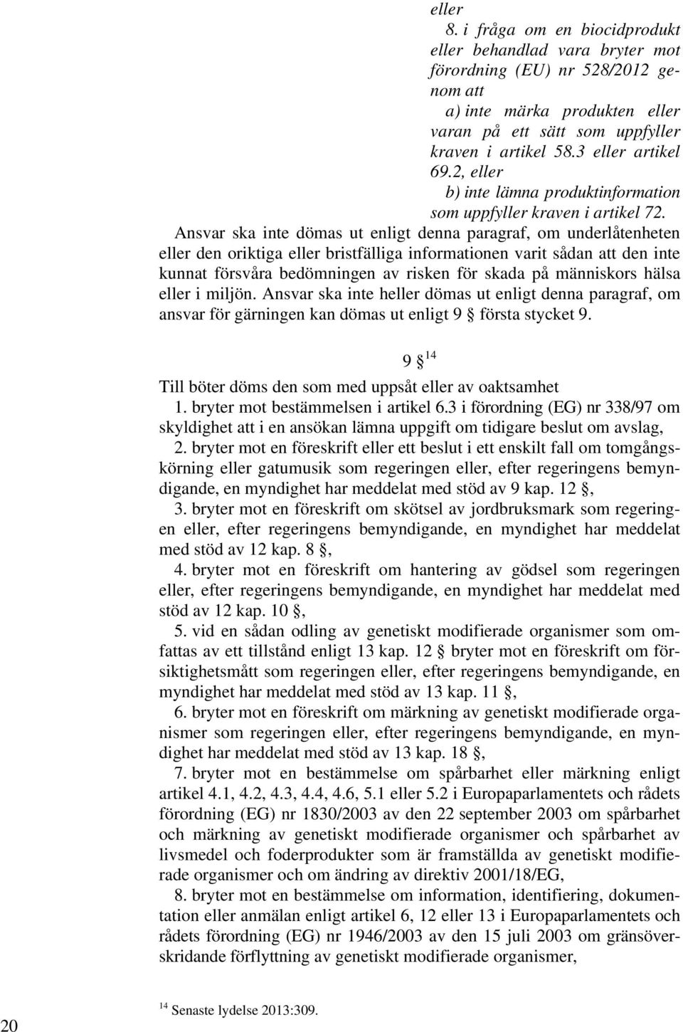 Ansvar ska inte dömas ut enligt denna paragraf, om underlåtenheten eller den oriktiga eller bristfälliga informationen varit sådan att den inte kunnat försvåra bedömningen av risken för skada på