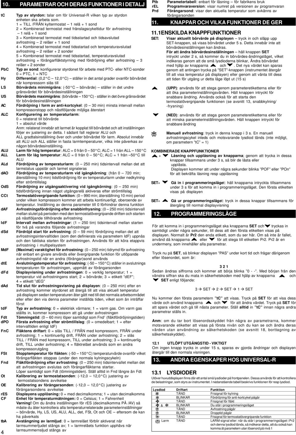 Kombinerad termostat med tidsstartad och temperaturavslutad 2 reläer + 2 sonder 5 = Kombinerad termostat med tidsstartad, temperaturavslutad + förångarfläktstyrning med fördröjning efter 3 reläer + 2